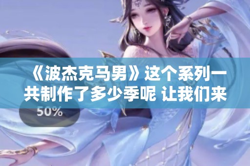 《波杰克马男》这个系列一共制作了多少季呢 让我们来一起探讨一下吧