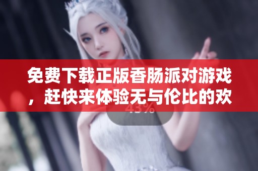 免费下载正版香肠派对游戏，赶快来体验无与伦比的欢乐吧