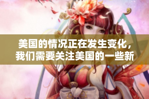 美国的情况正在发生变化，我们需要关注美国的一些新动态与挑战
