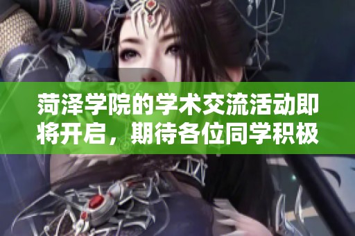 菏泽学院的学术交流活动即将开启，期待各位同学积极参与和支持。