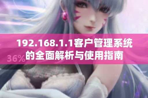 192.168.1.1客户管理系统的全面解析与使用指南
