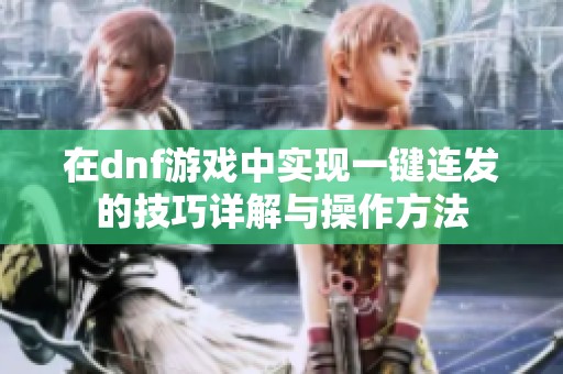 在dnf游戏中实现一键连发的技巧详解与操作方法