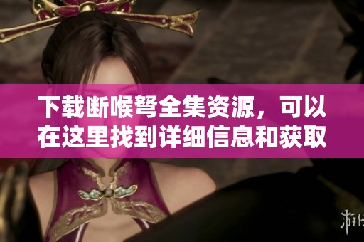 下载断喉弩全集资源，可以在这里找到详细信息和获取方式。