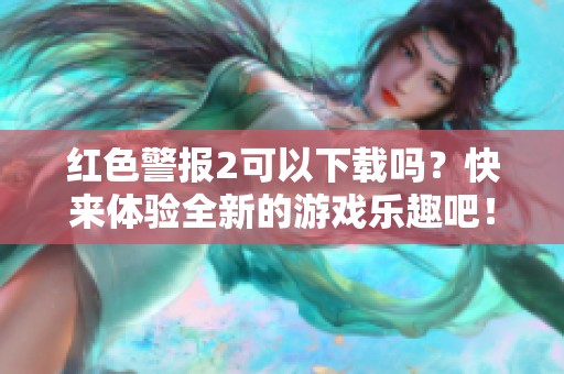 红色警报2可以下载吗？快来体验全新的游戏乐趣吧！
