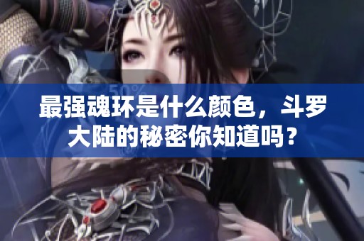 最强魂环是什么颜色，斗罗大陆的秘密你知道吗？