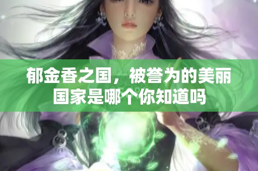 郁金香之国，被誉为的美丽国家是哪个你知道吗