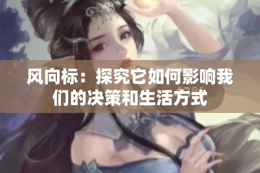 风向标：探究它如何影响我们的决策和生活方式