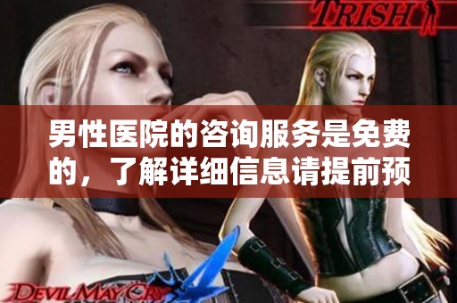 男性医院的咨询服务是免费的，了解详细信息请提前预约。