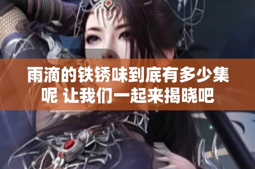 雨滴的铁锈味到底有多少集呢 让我们一起来揭晓吧