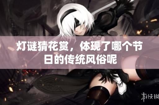 灯谜猜花赏，体现了哪个节日的传统风俗呢