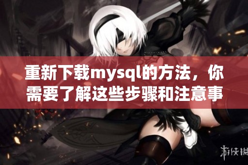 重新下载mysql的方法，你需要了解这些步骤和注意事项