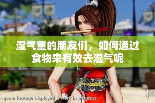 湿气重的朋友们，如何通过食物来有效去湿气呢