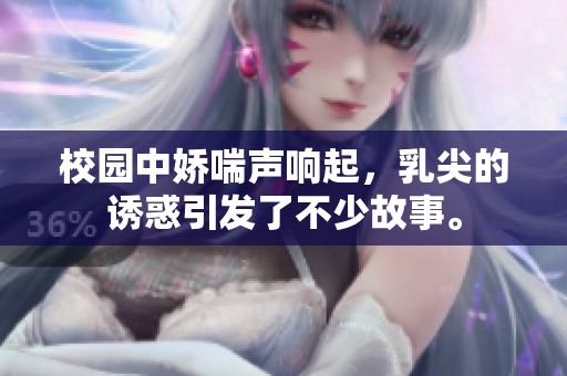 校园中娇喘声响起，乳尖的诱惑引发了不少故事。