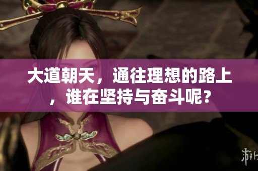 大道朝天，通往理想的路上，谁在坚持与奋斗呢？