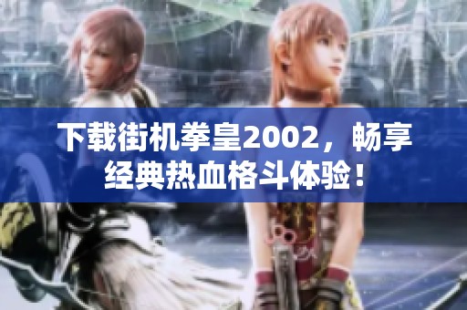 下载街机拳皇2002，畅享经典热血格斗体验！