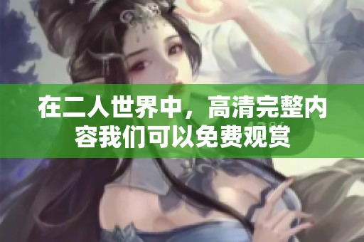 在二人世界中，高清完整内容我们可以免费观赏