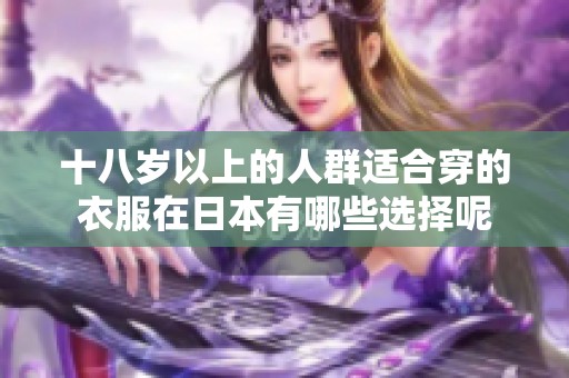 十八岁以上的人群适合穿的衣服在日本有哪些选择呢
