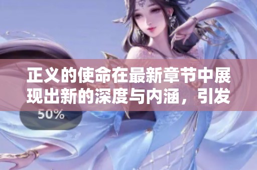 正义的使命在最新章节中展现出新的深度与内涵，引发读者的思考与共鸣