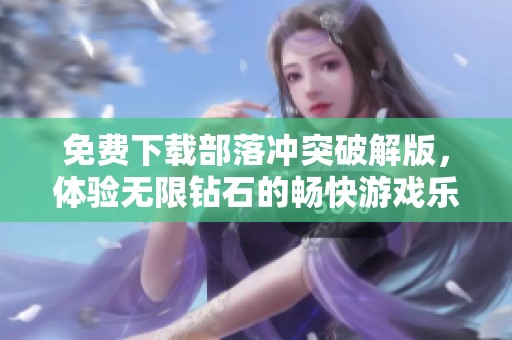 免费下载部落冲突破解版，体验无限钻石的畅快游戏乐趣