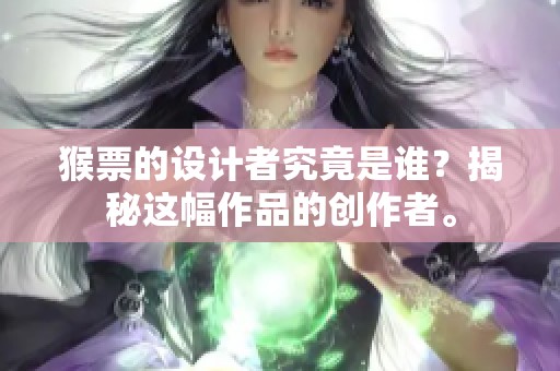 猴票的设计者究竟是谁？揭秘这幅作品的创作者。