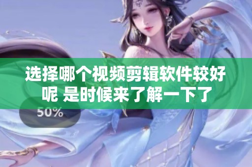 选择哪个视频剪辑软件较好呢 是时候来了解一下了