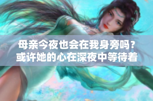 母亲今夜也会在我身旁吗？或许她的心在深夜中等待着我。