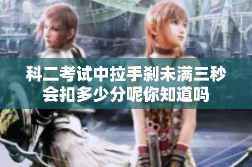 科二考试中拉手刹未满三秒会扣多少分呢你知道吗