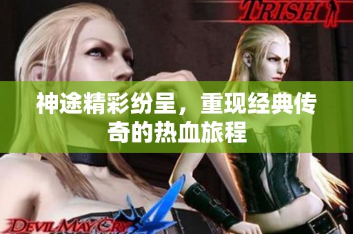 神途精彩纷呈，重现经典传奇的热血旅程