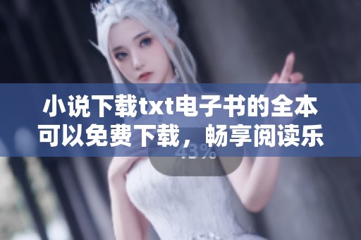 小说下载txt电子书的全本可以免费下载，畅享阅读乐趣的好方式
