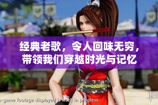 经典老歌，令人回味无穷，带领我们穿越时光与记忆