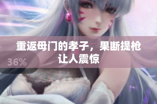 重返母门的孝子，果断提枪让人震惊