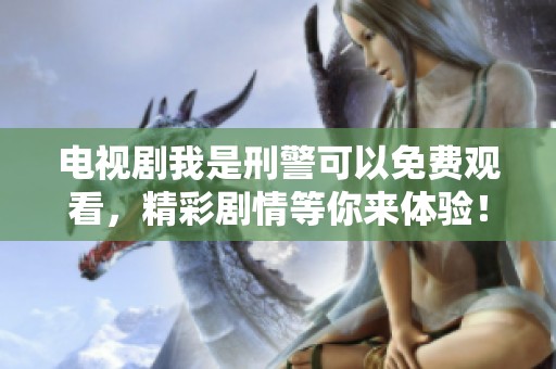 电视剧我是刑警可以免费观看，精彩剧情等你来体验！