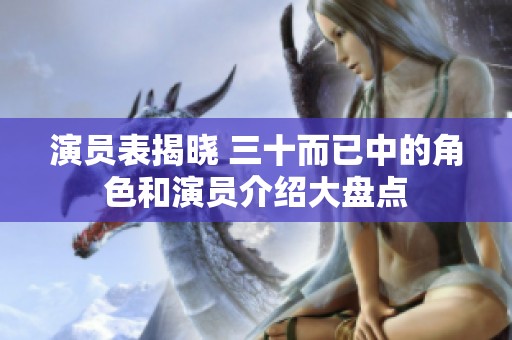 演员表揭晓 三十而已中的角色和演员介绍大盘点
