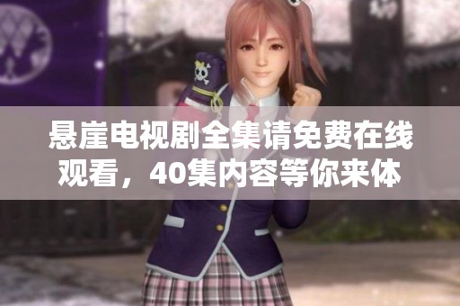 悬崖电视剧全集请免费在线观看，40集内容等你来体验！