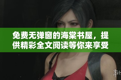 免费无弹窗的海棠书屋，提供精彩全文阅读等你来享受