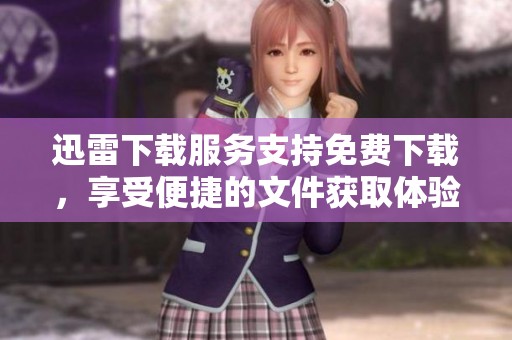 迅雷下载服务支持免费下载，享受便捷的文件获取体验