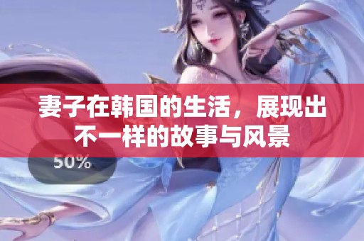 妻子在韩国的生活，展现出不一样的故事与风景