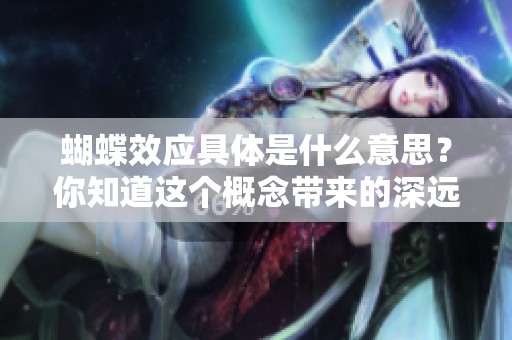 蝴蝶效应具体是什么意思？你知道这个概念带来的深远影响吗？