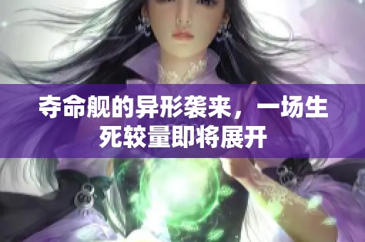 夺命舰的异形袭来，一场生死较量即将展开
