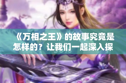 《万相之王》的故事究竟是怎样的？让我们一起深入探索这部作品的精彩内容。