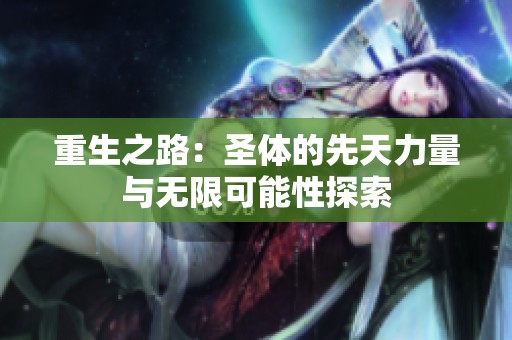 重生之路：圣体的先天力量与无限可能性探索