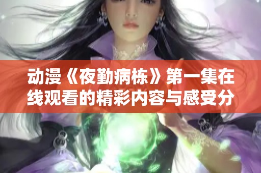 动漫《夜勤病栋》第一集在线观看的精彩内容与感受分享