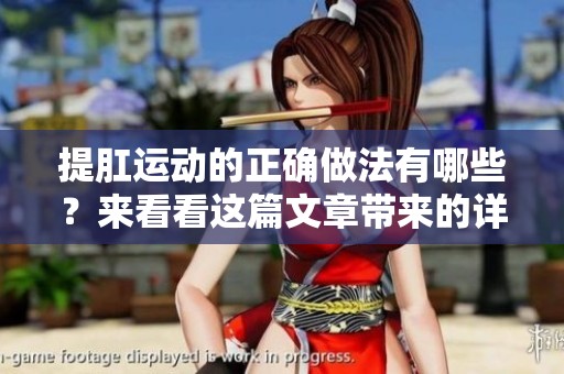 提肛运动的正确做法有哪些？来看看这篇文章带来的详细解析。