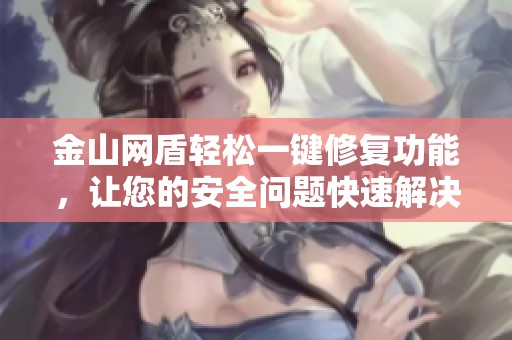 金山网盾轻松一键修复功能，让您的安全问题快速解决
