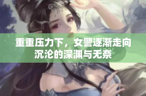 重重压力下，女警逐渐走向沉沦的深渊与无奈