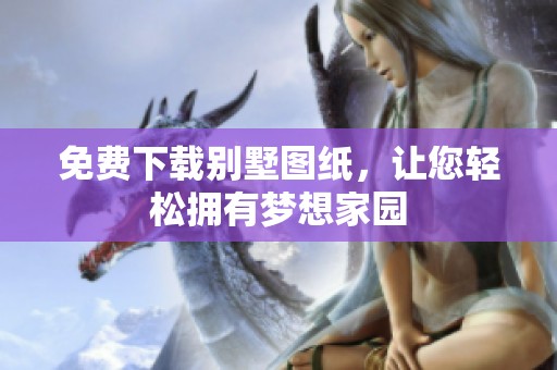 免费下载别墅图纸，让您轻松拥有梦想家园
