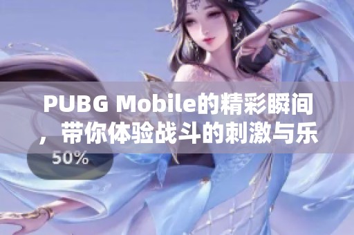 PUBG Mobile的精彩瞬间，带你体验战斗的刺激与乐趣
