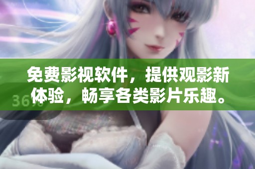 免费影视软件，提供观影新体验，畅享各类影片乐趣。