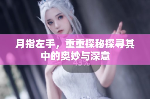 月指左手，重重探秘探寻其中的奥妙与深意