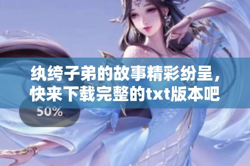 纨绔子弟的故事精彩纷呈，快来下载完整的txt版本吧